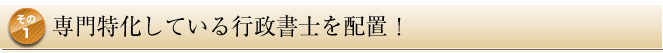 専門特化している行政書士を配置!